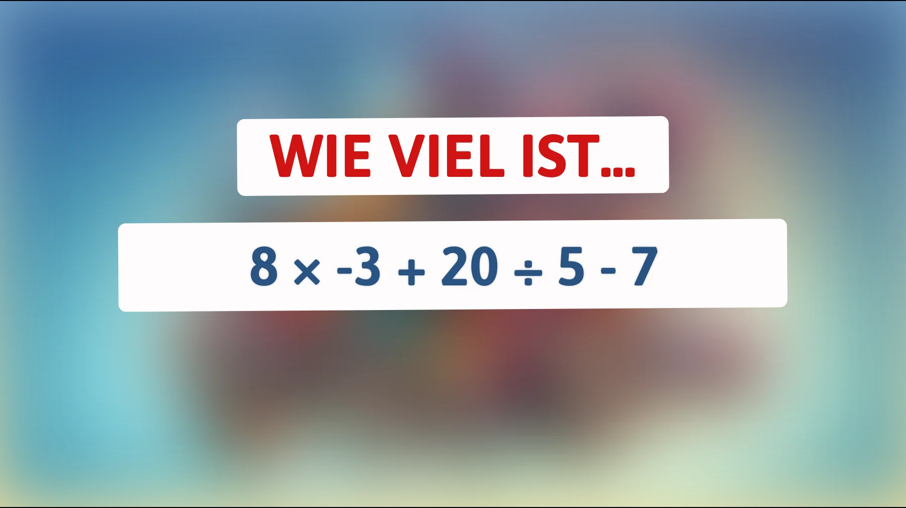 Nur Genies lösen das richtig: Was ergibt 8 × -3 + 20 ÷ 5 - 7 wirklich? 🤯"