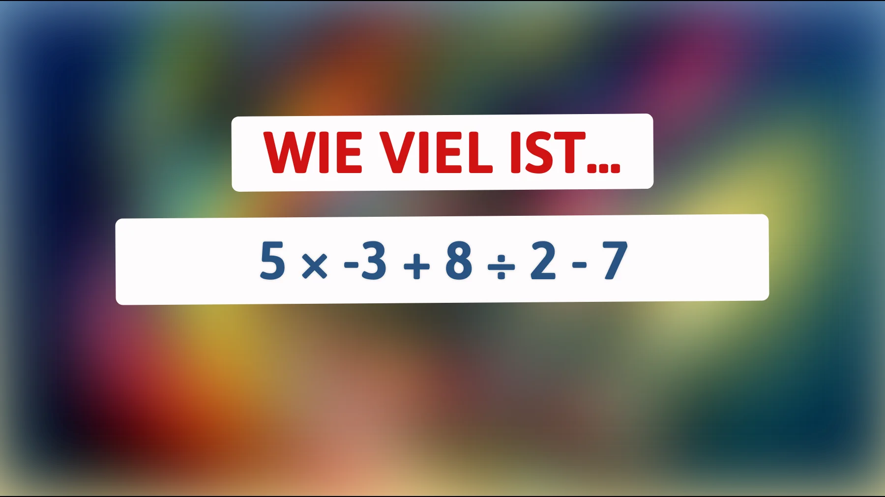 Nur Genies lösen das richtig: Wie viel ergibt 5 × -3 + 8 ÷ 2 - 7 wirklich?"