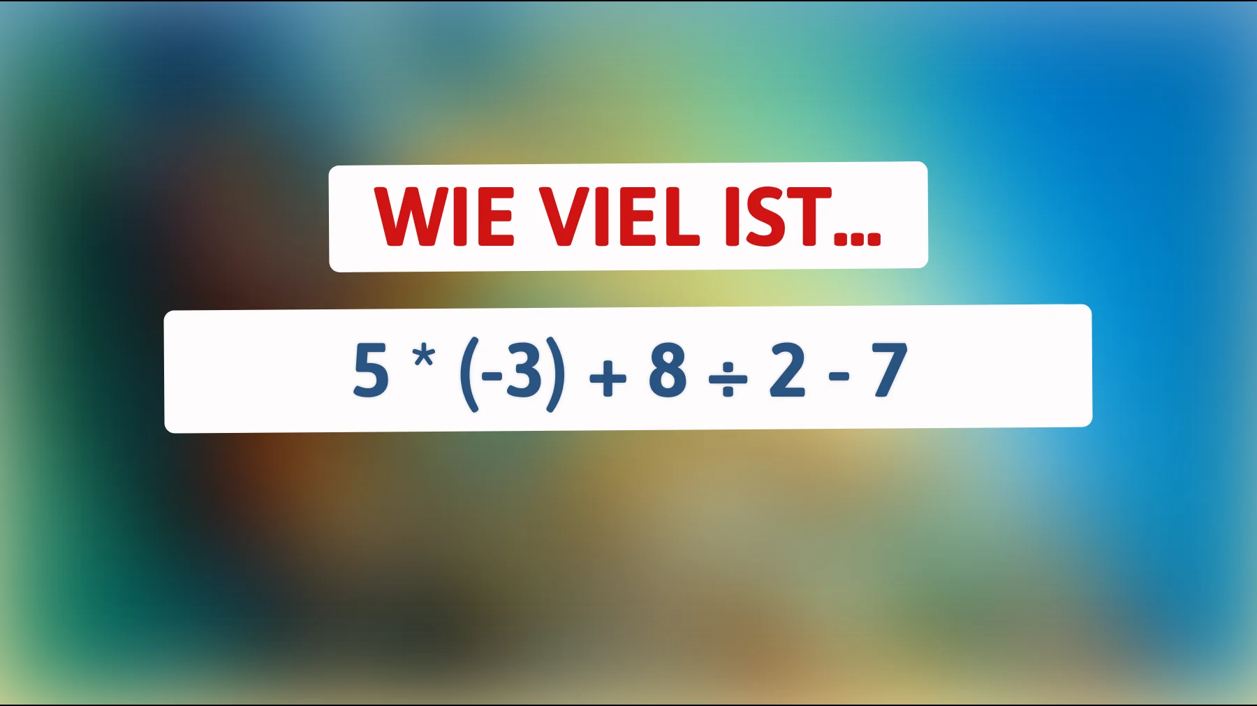 Nur echte Schlauberger knacken das: Was ergibt 5 × (−3) + 8 ÷ 2 − 7?"